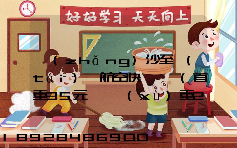 長(zhǎng)沙至臺(tái)灣航空快遞專線(首重35元、續(xù)重20元)21KG18元,51KG17元...